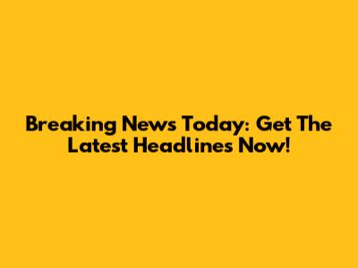 Breaking News Today: Get The Latest Headlines Now!