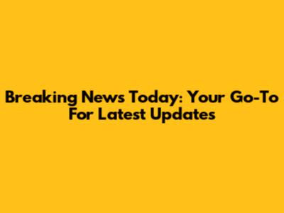 Breaking News Today: Your Go-To For Latest Updates