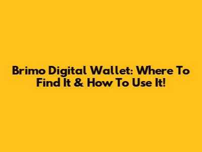 Brimo Digital Wallet: Where To Find It & How To Use It!