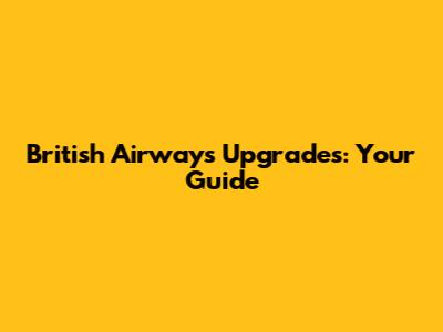 British Airways Upgrades: Your Guide