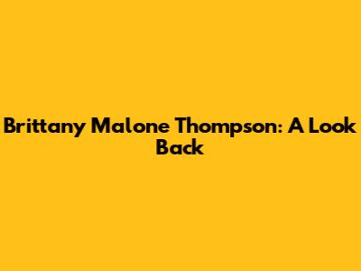 Brittany Malone Thompson: A Look Back