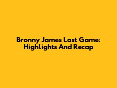 Bronny James' Last Game: Highlights And Recap