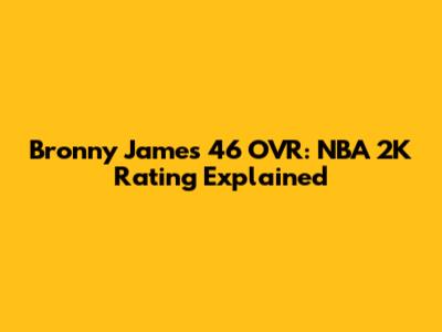 Bronny James 46 OVR: NBA 2K Rating Explained