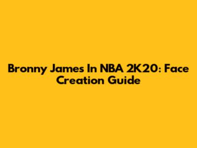 Bronny James In NBA 2K20: Face Creation Guide