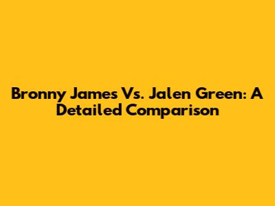 Bronny James Vs. Jalen Green: A Detailed Comparison