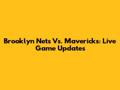 Brooklyn Nets Vs. Mavericks: Live Game Updates