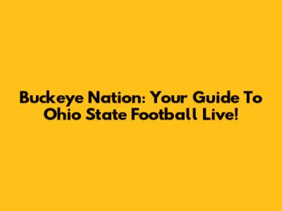 Buckeye Nation: Your Guide To Ohio State Football Live!