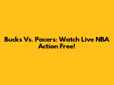 Bucks Vs. Pacers: Watch Live NBA Action Free!