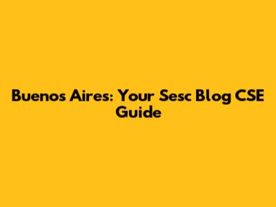 Buenos Aires: Your Sesc Blog CSE Guide