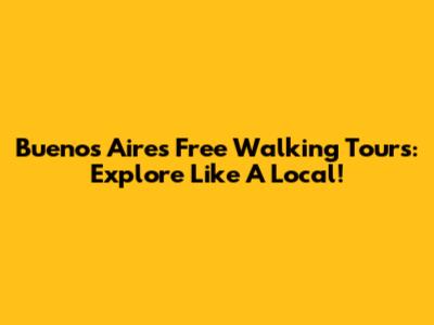 Buenos Aires Free Walking Tours: Explore Like A Local!