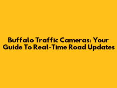 Buffalo Traffic Cameras: Your Guide To Real-Time Road Updates