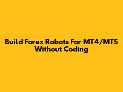 Build Forex Robots For MT4/MT5 Without Coding