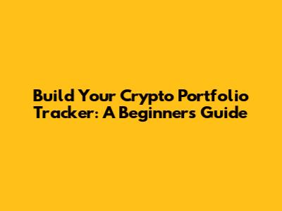 Build Your Crypto Portfolio Tracker: A Beginner's Guide