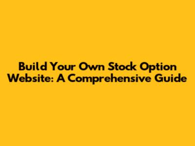 Build Your Own Stock Option Website: A Comprehensive Guide