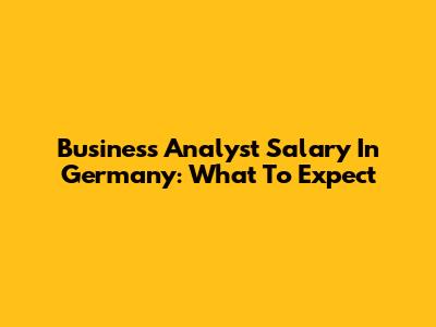 Business Analyst Salary In Germany: What To Expect