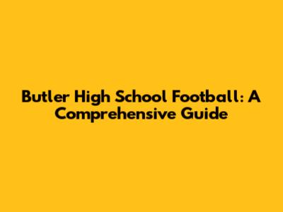Butler High School Football: A Comprehensive Guide