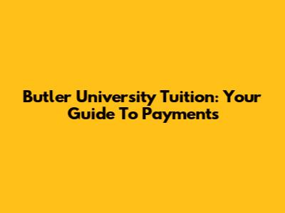 Butler University Tuition: Your Guide To Payments