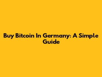 Buy Bitcoin In Germany: A Simple Guide