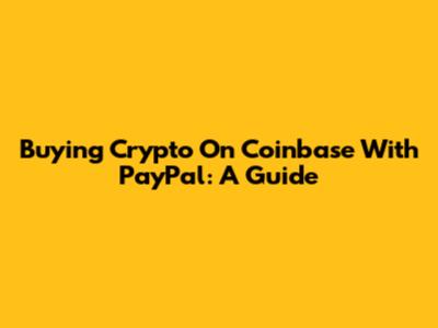 Buying Crypto On Coinbase With PayPal: A Guide