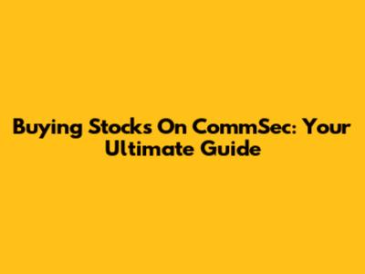 Buying Stocks On CommSec: Your Ultimate Guide