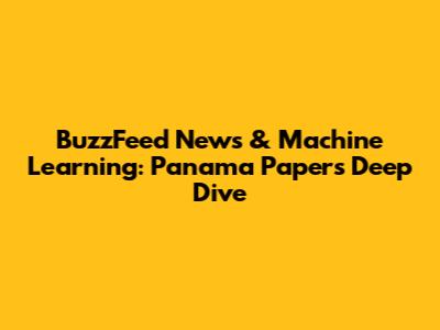 BuzzFeed News & Machine Learning: Panama Papers Deep Dive