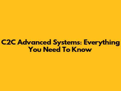 C2C Advanced Systems: Everything You Need To Know
