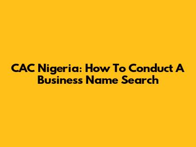CAC Nigeria: How To Conduct A Business Name Search