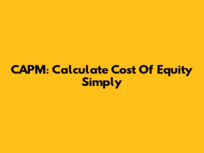 CAPM: Calculate Cost Of Equity Simply
