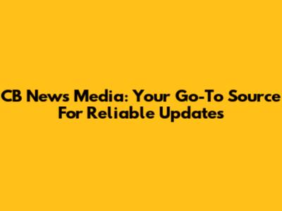 CB News Media: Your Go-To Source For Reliable Updates