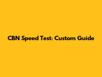CBN Speed Test: Custom Guide