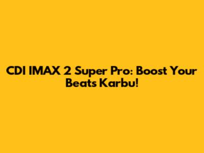 CDI IMAX 2 Super Pro: Boost Your Beat's Karbu!