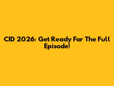 CID 2026: Get Ready For The Full Episode!