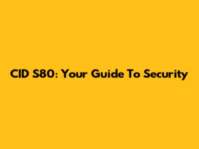 CID S80: Your Guide To Security