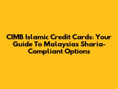 CIMB Islamic Credit Cards: Your Guide To Malaysia's Sharia-Compliant Options