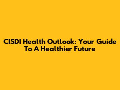CISDI Health Outlook: Your Guide To A Healthier Future