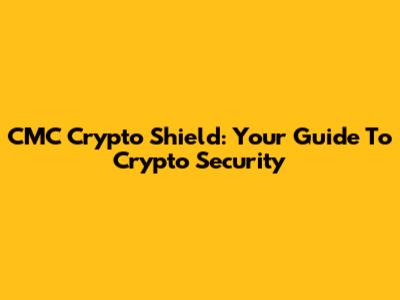 CMC Crypto Shield: Your Guide To Crypto Security