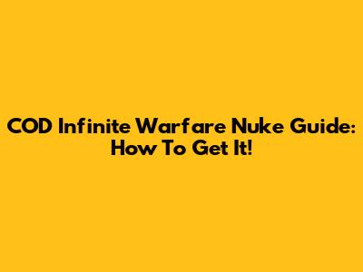 COD Infinite Warfare Nuke Guide: How To Get It!