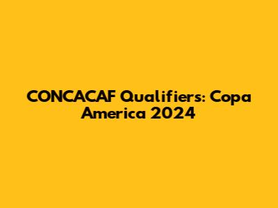 CONCACAF Qualifiers: Copa America 2024