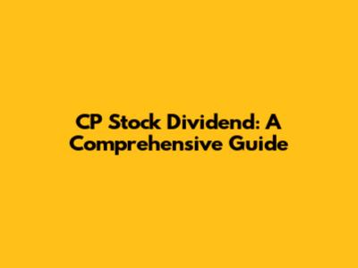 CP Stock Dividend: A Comprehensive Guide