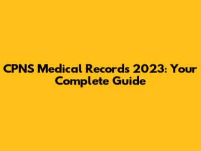 CPNS Medical Records 2023: Your Complete Guide
