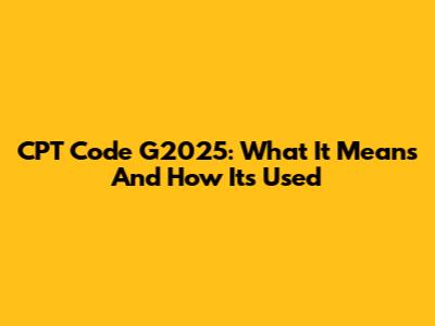 CPT Code G2025: What It Means And How It's Used