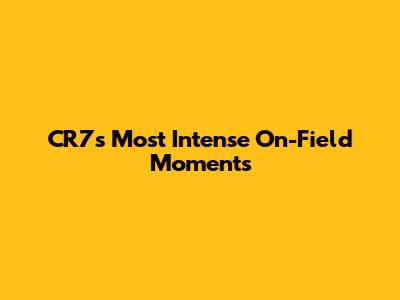 CR7's Most Intense On-Field Moments