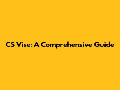 CS Vise: A Comprehensive Guide