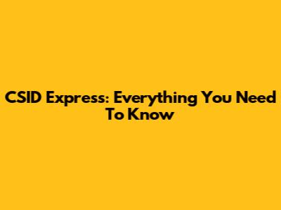 CSID Express: Everything You Need To Know