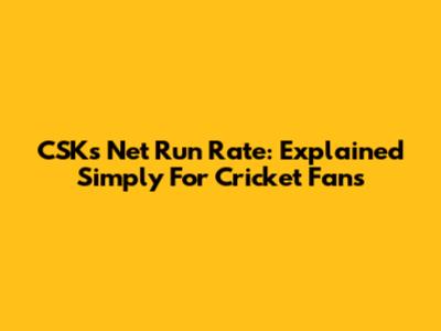 CSK's Net Run Rate: Explained Simply For Cricket Fans