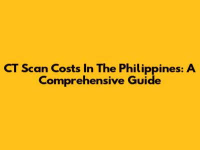 CT Scan Costs In The Philippines: A Comprehensive Guide
