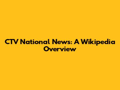 CTV National News: A Wikipedia Overview