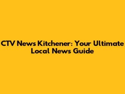 CTV News Kitchener: Your Ultimate Local News Guide