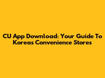 CU App Download: Your Guide To Korea's Convenience Stores