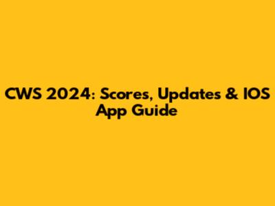 CWS 2024: Scores, Updates & IOS App Guide
